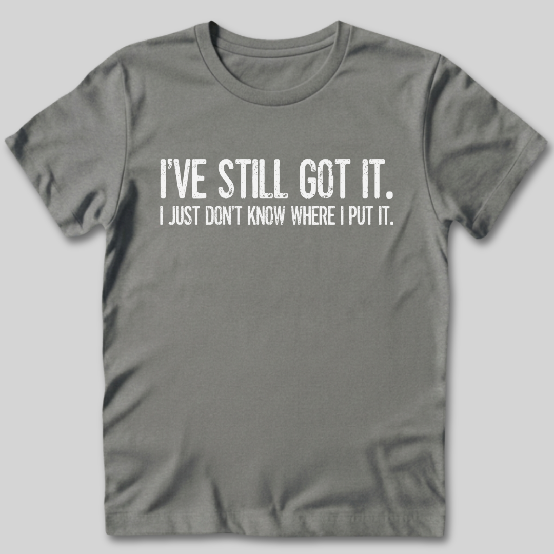 I've Still Got It T-Shirt