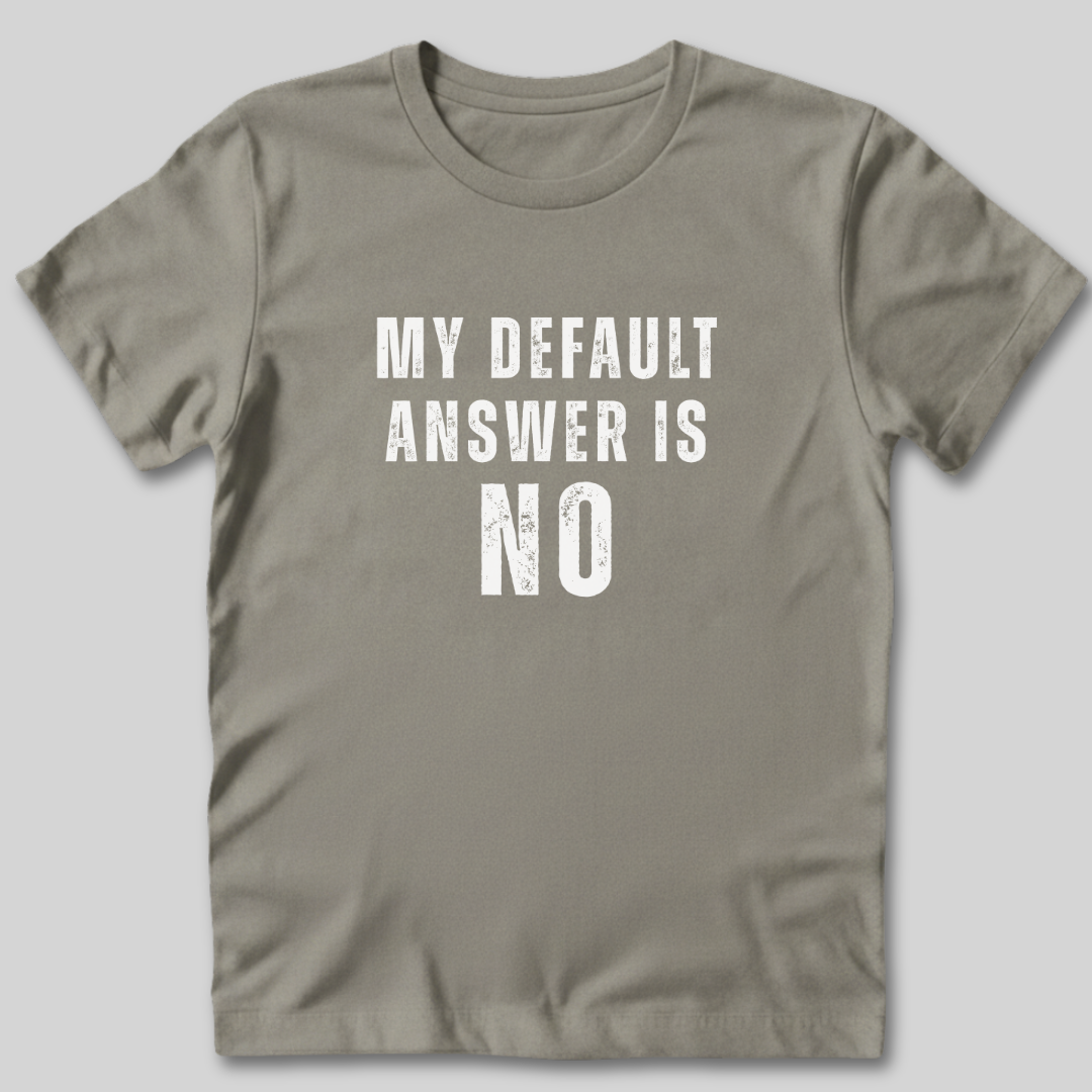 My Default Answer is No T-Shirt