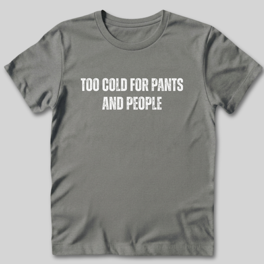 Too Cold for Pants and People T-Shirt