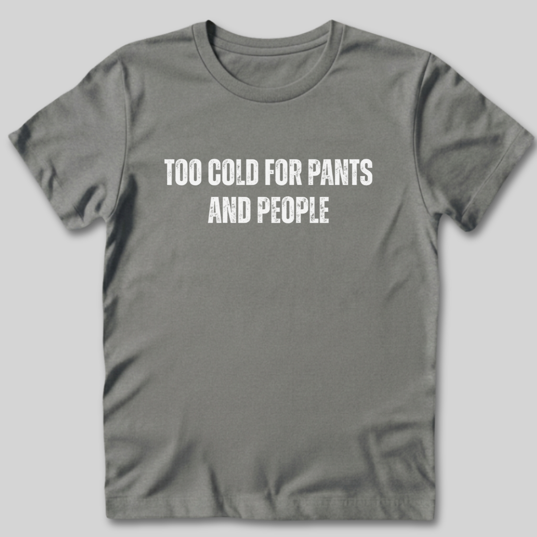 Too Cold for Pants and People T-Shirt