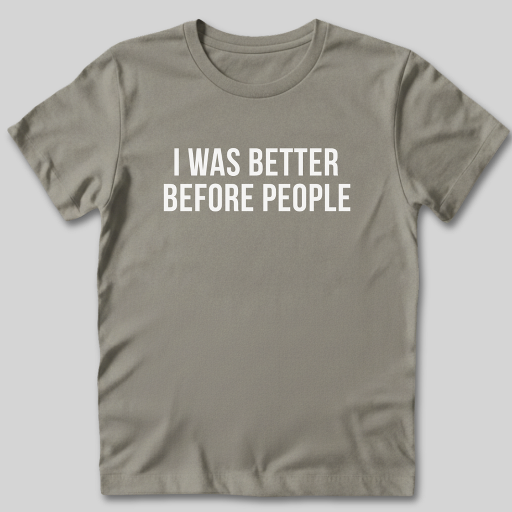 I Was Better Before People T-Shirt