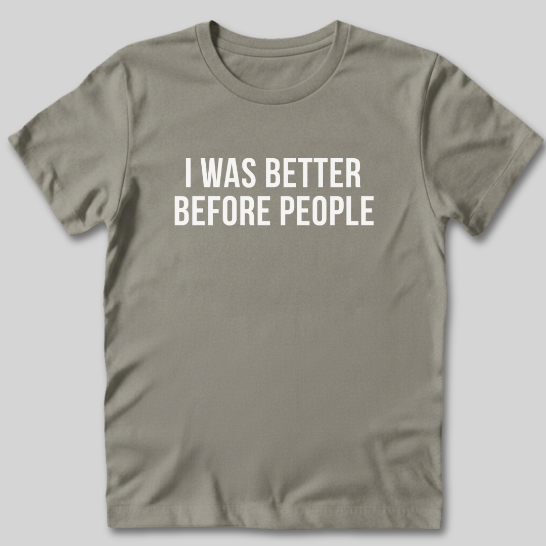 I Was Better Before People T-Shirt