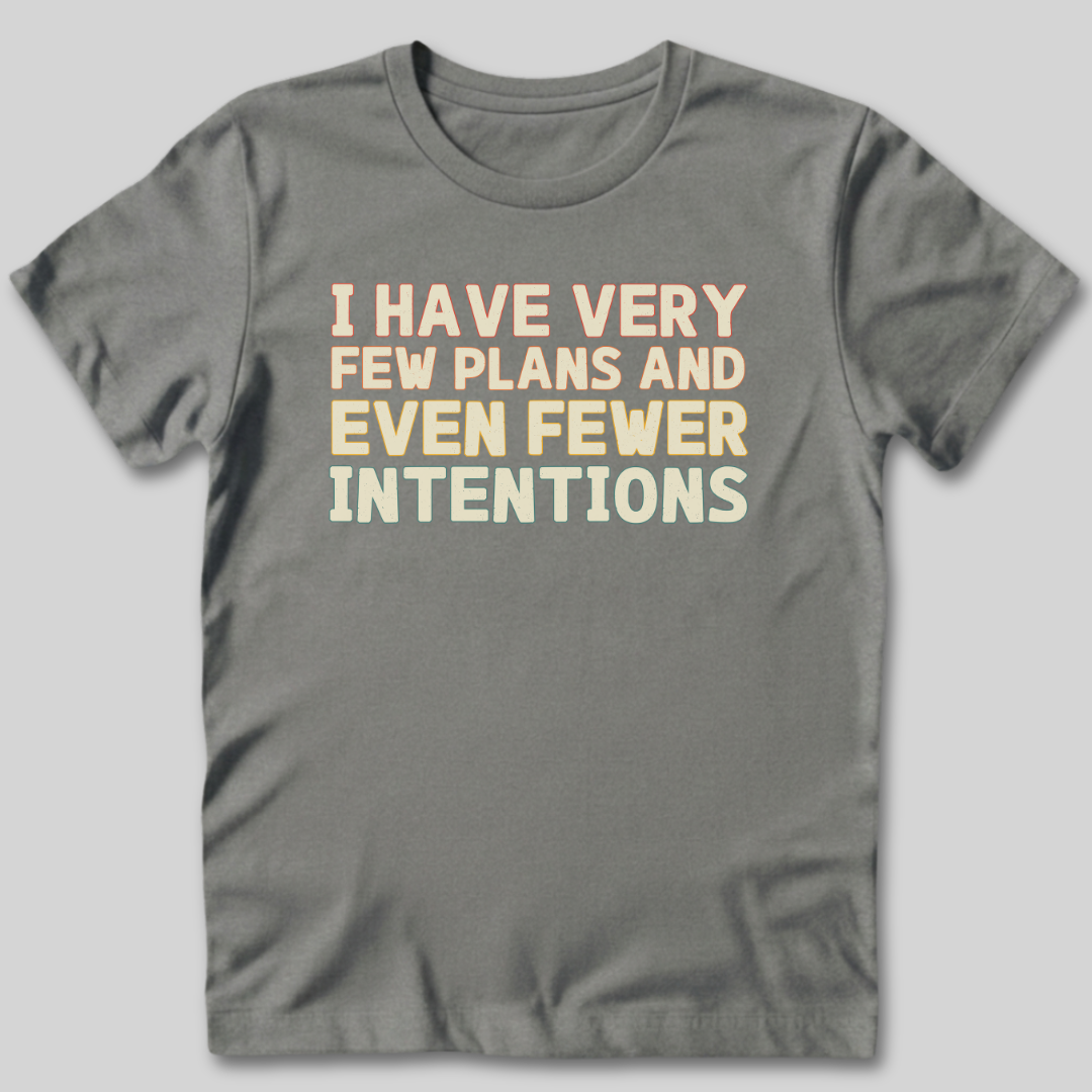 Few Plans Fewer Intentions T-Shirt