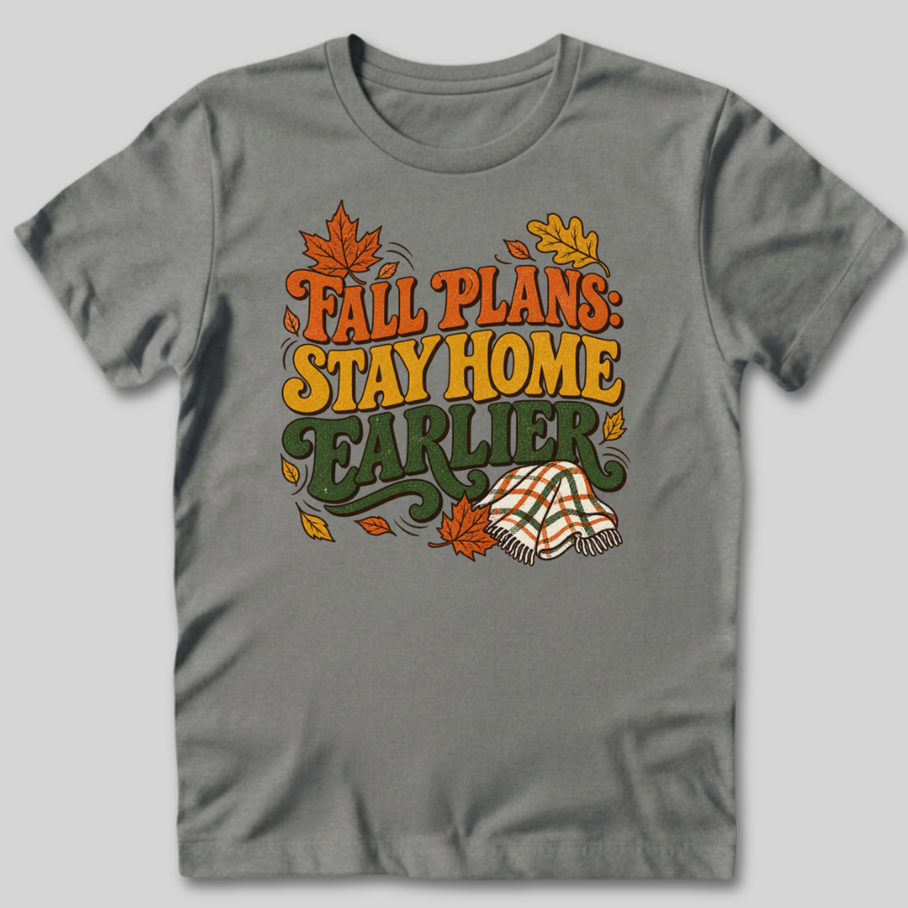 Fall Plans: Stay Home Earlier T-Shirt