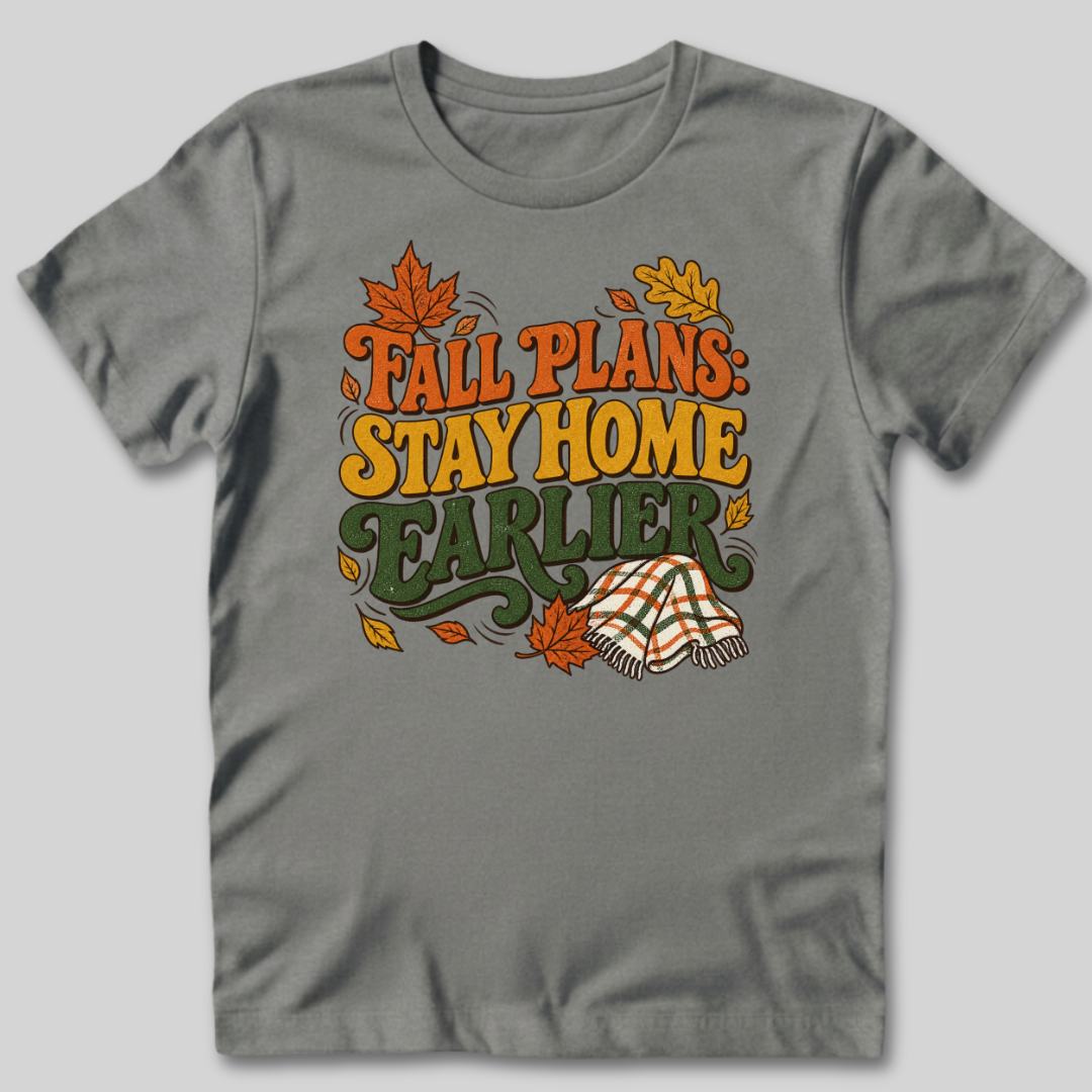 Fall Plans: Stay Home Earlier T-Shirt