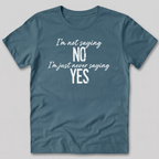 I'm Not Saying No T-Shirt