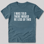 I Was Told There Would Be Less of This T-Shirt