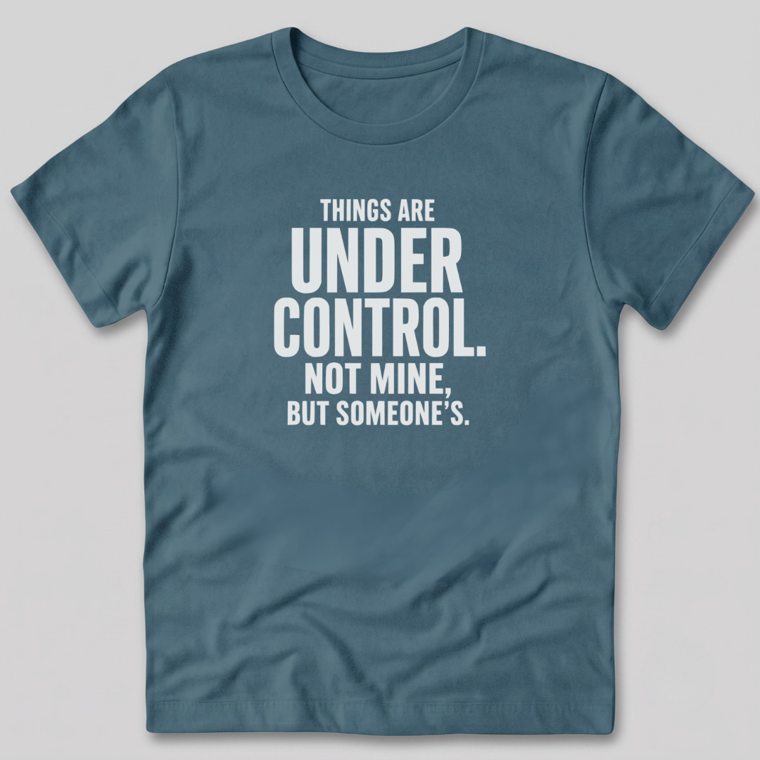 Things Are Under Control T-Shirt