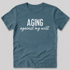 Aging Against My Will Shirt