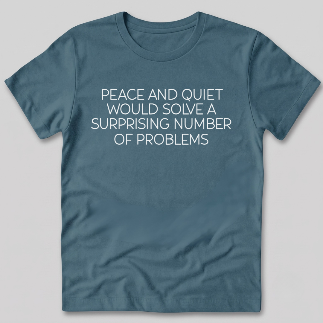Peace and Quiet Will Solve Problems T-Shirt