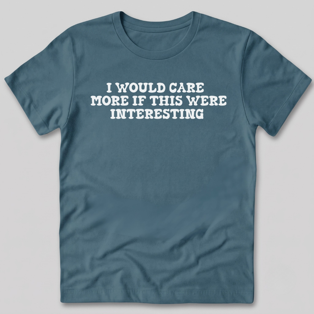 I Would Care More If This Were Interesting T-Shirt
