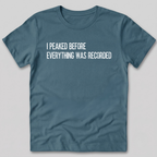 I Peaked Before Everything Was Recorded T-Shirt