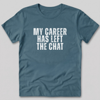 My Career Has Left the Chat T-Shirt