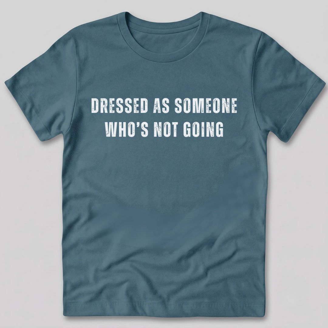 Dressed as Someone Who's Not Going T-Shirt