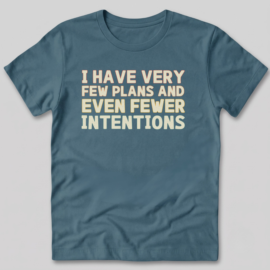 Few Plans Fewer Intentions T-Shirt