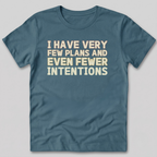 Few Plans Fewer Intentions T-Shirt