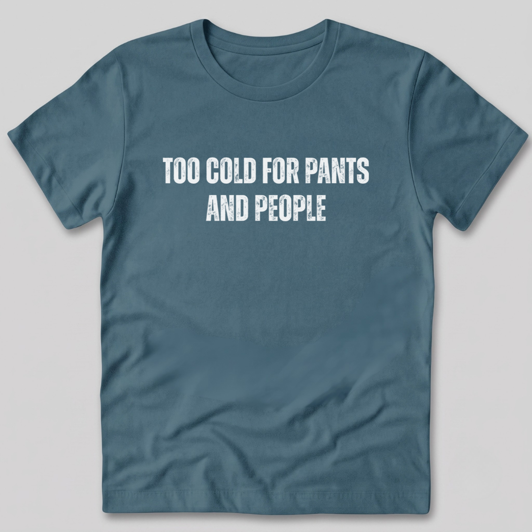 Too Cold for Pants and People T-Shirt