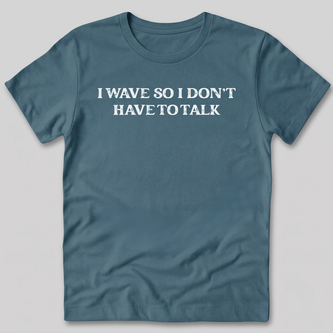 I Wave So I Don't Have to Talk T-Shirt