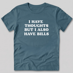 I Have Thoughts But I Also Have Bills T-Shirt