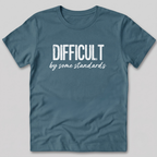 Difficult By Some Standards T-Shirt
