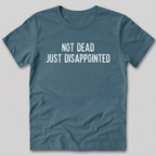 Not Dead Just Disappointed T-Shirt