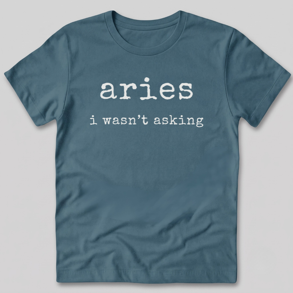 Aries I Wasn't Asking T-Shirt