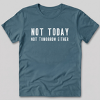 Not Today Not Tomorrow Either T-Shirt