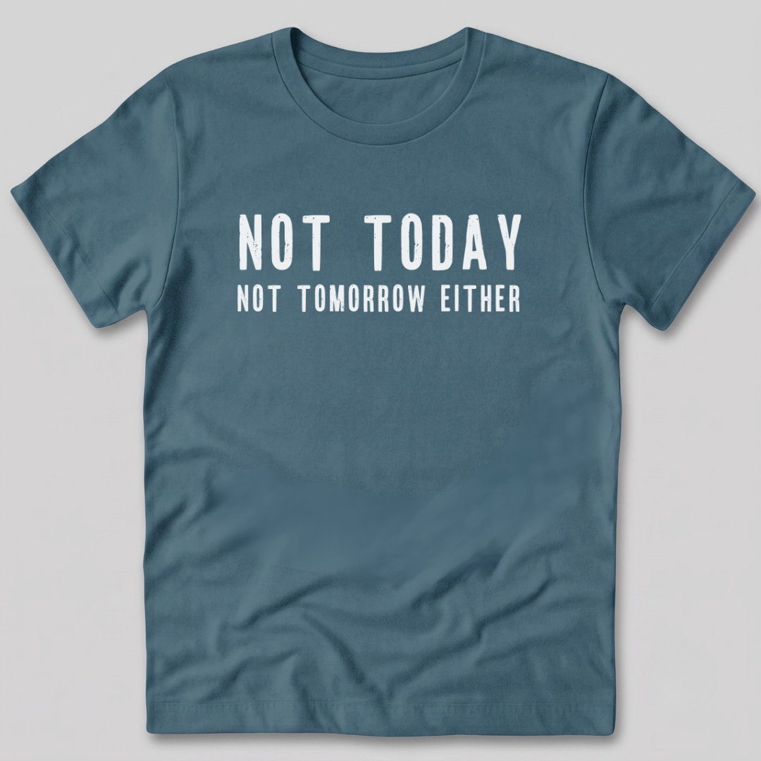 Not Today Not Tomorrow Either T-Shirt