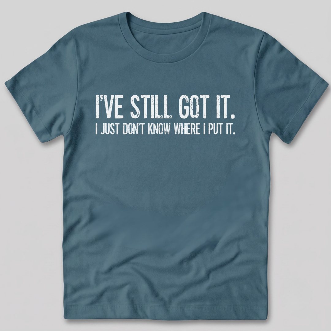 I've Still Got It T-Shirt