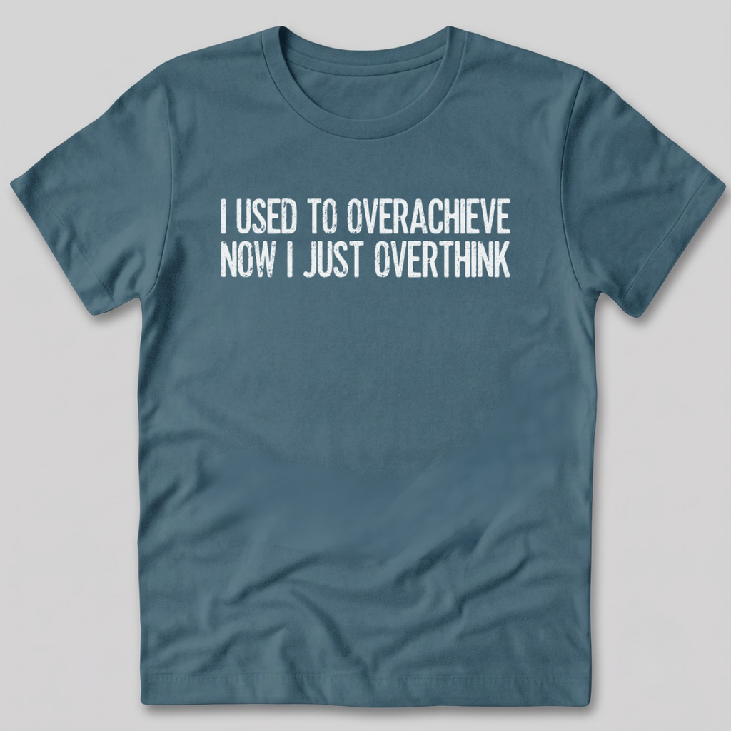 Used To Overachieve Now I Overthink T-Shirt