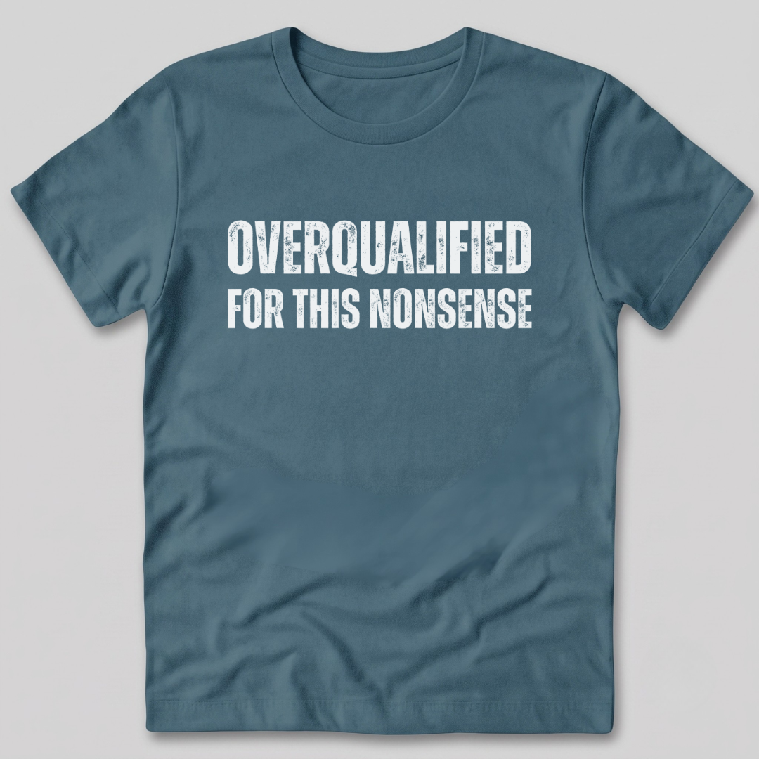 Overqualified For This Nonsense T-Shirt