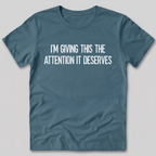 Attention It Deserves T-Shirt