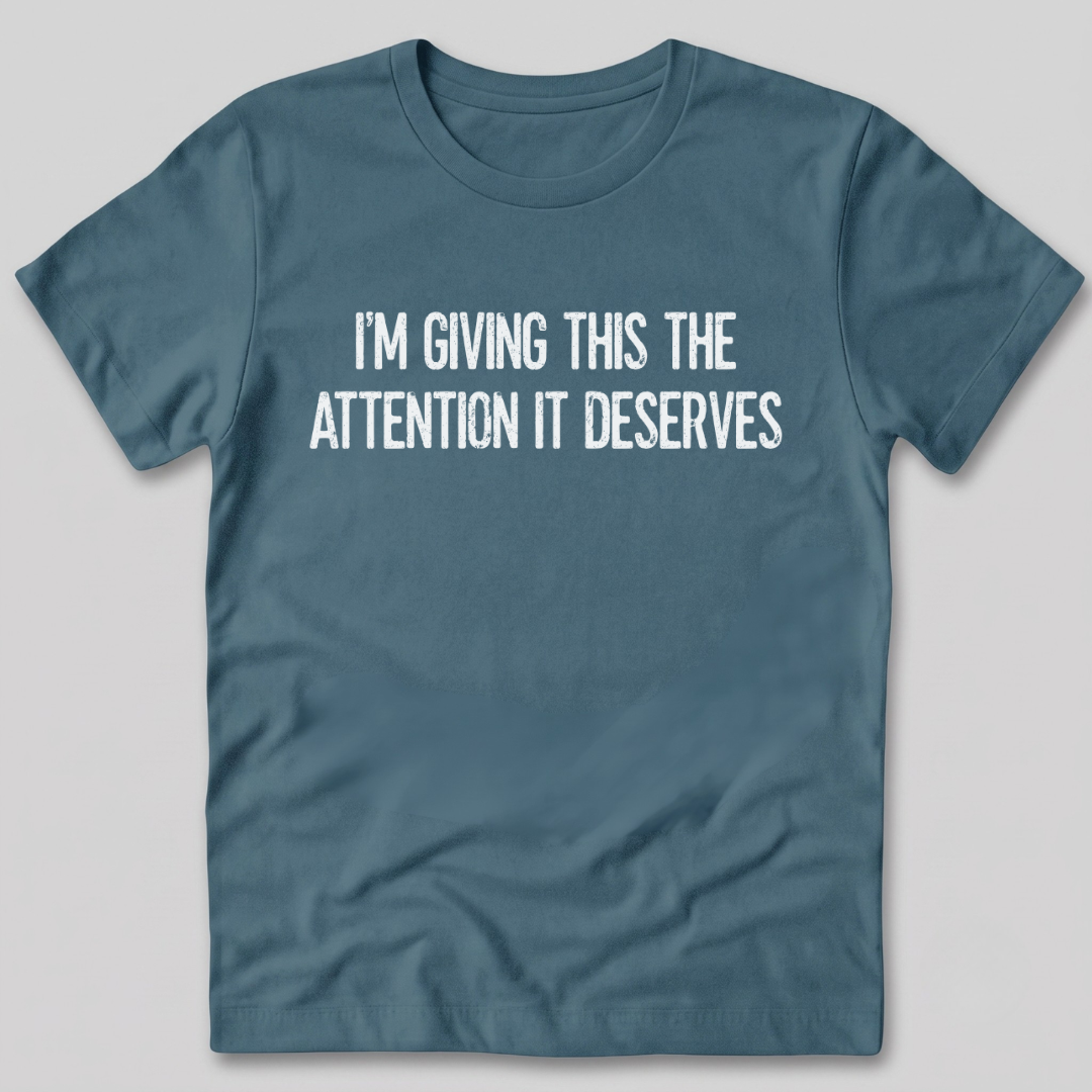 Attention It Deserves T-Shirt