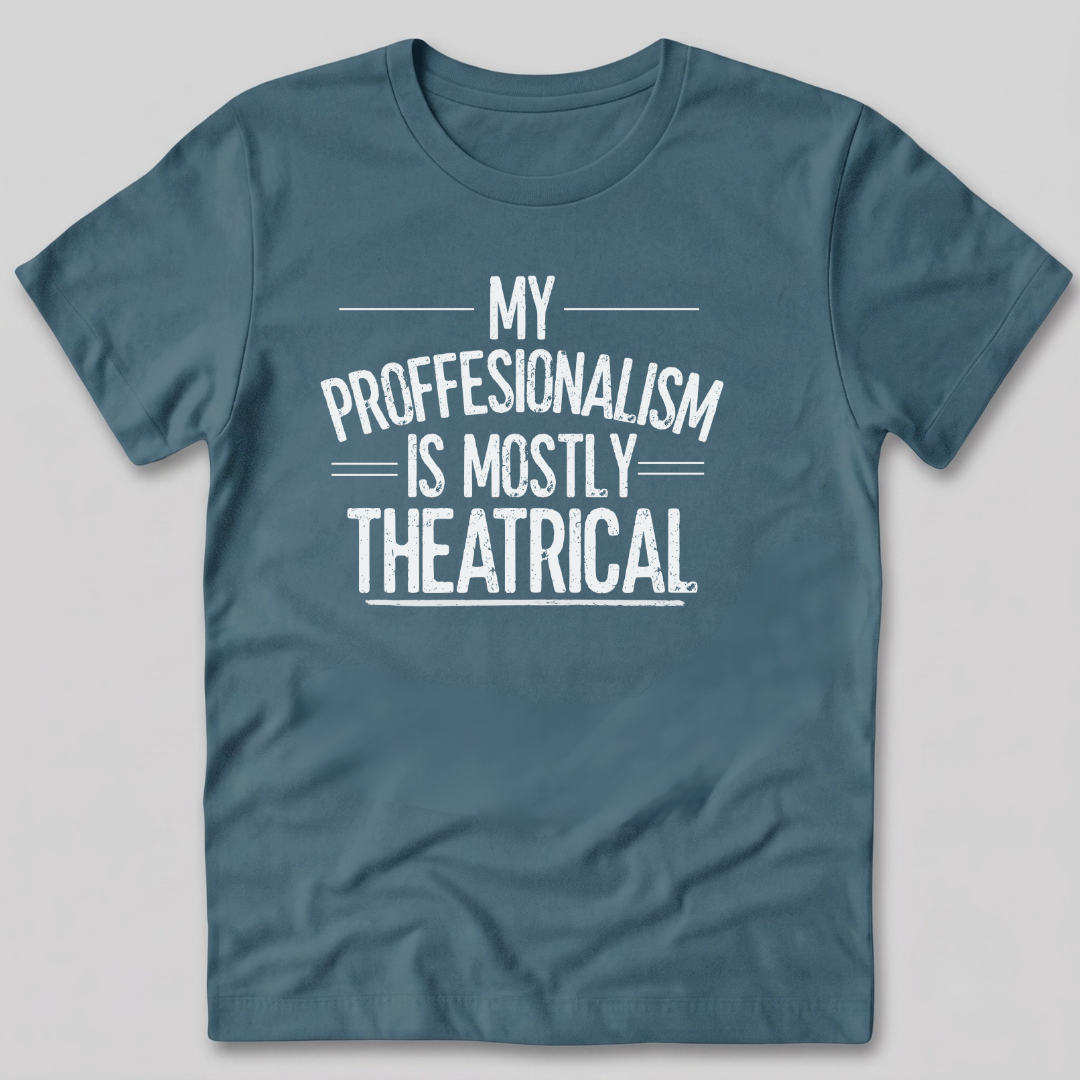 My Professionalism Is Mostly Theatrical T-Shirt