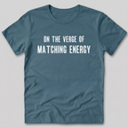 On The Verge of Matching Energy T-Shirt