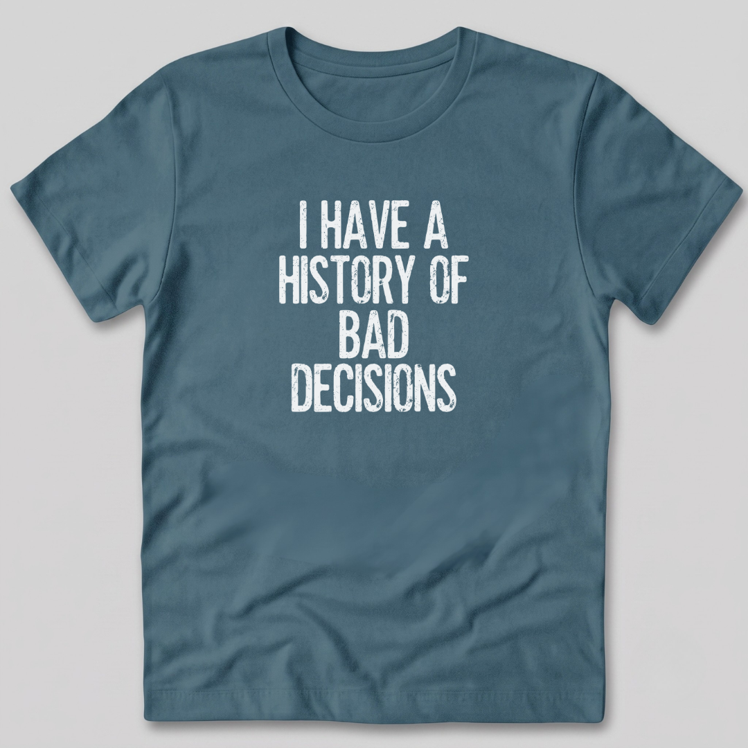 I Have a History of Bad Decisions T-Shirt