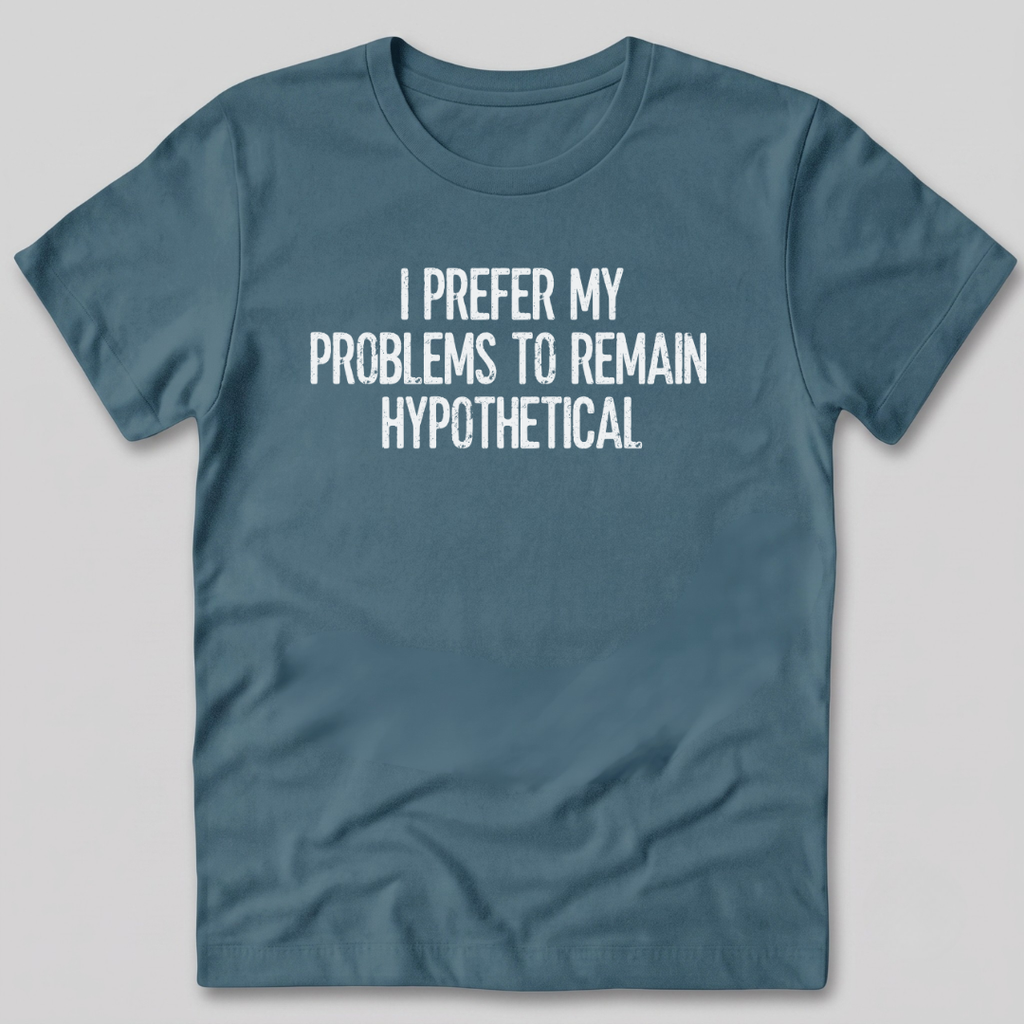 My Problems Are Hypothetical T-Shirt