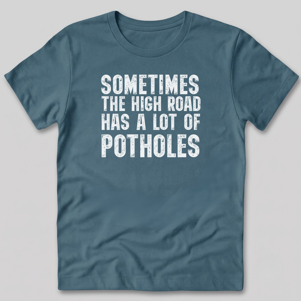 The High Road Has Potholes T-Shirt