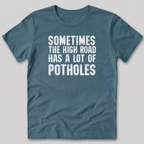 The High Road Has Potholes T-Shirt