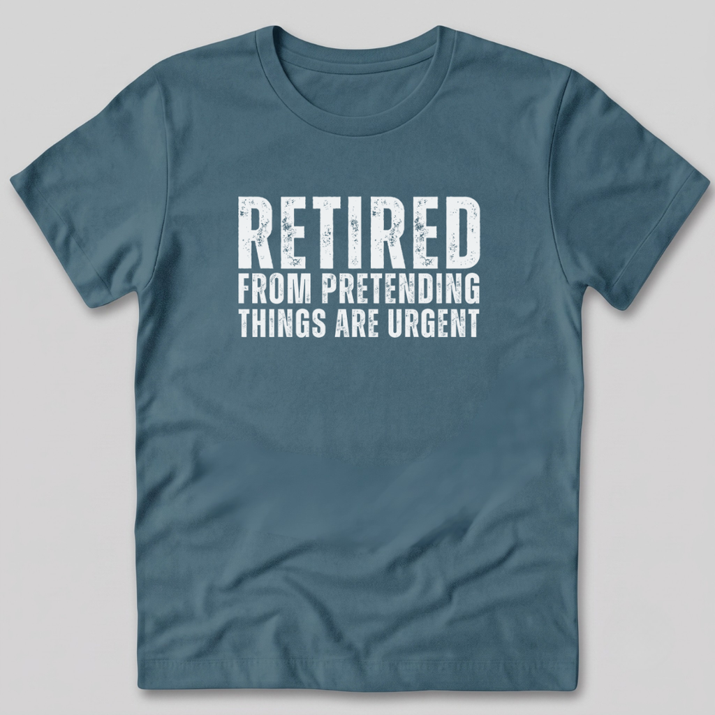 Retired From Pretending Things are Urgent T-Shirt