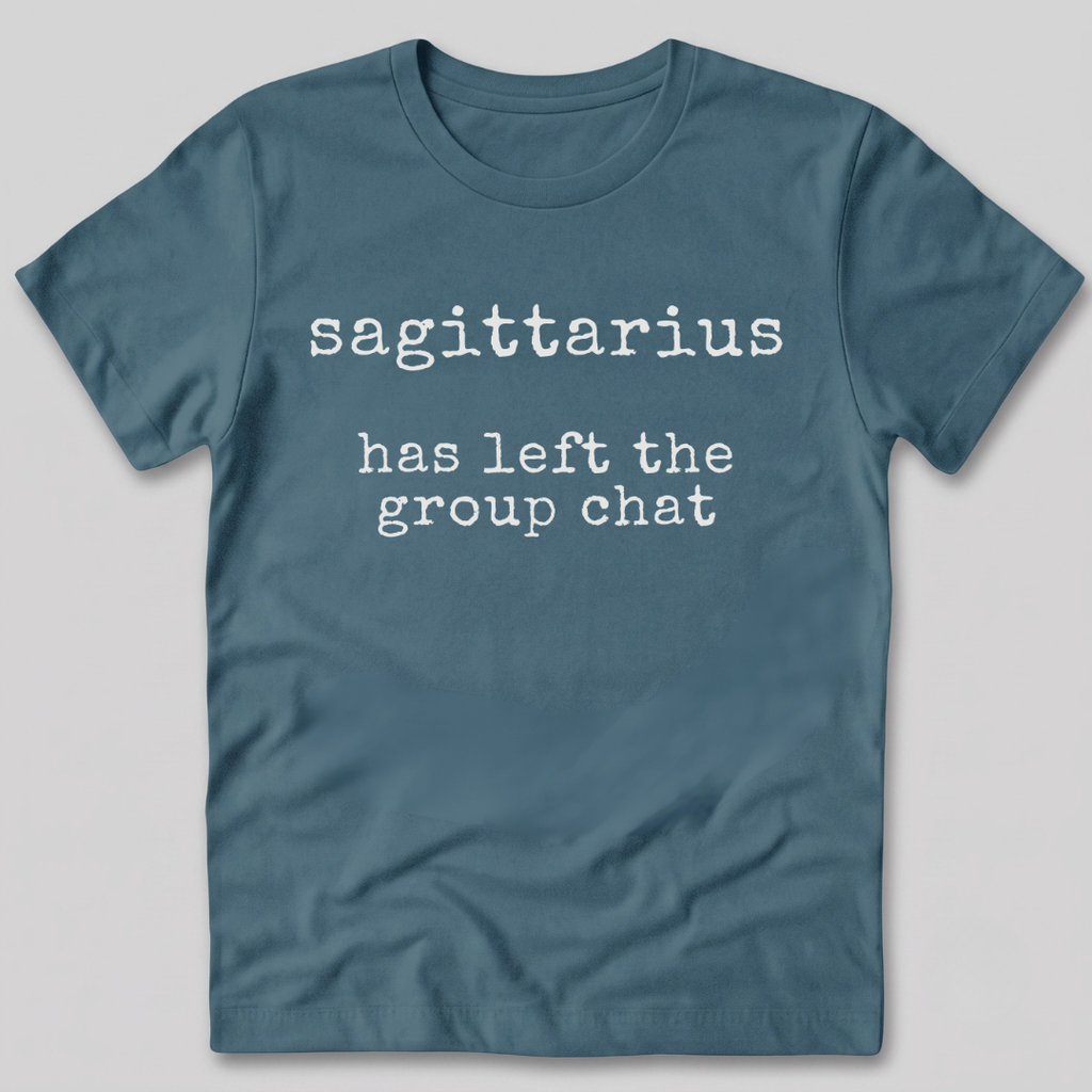 Sagittarius Has Left the Group Chat T-Shirt