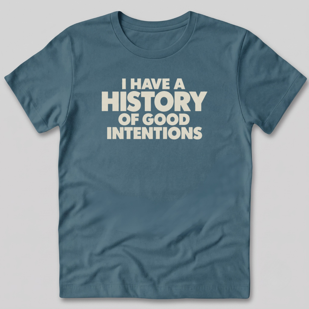 I Have a History of Good Intentions T-Shirt