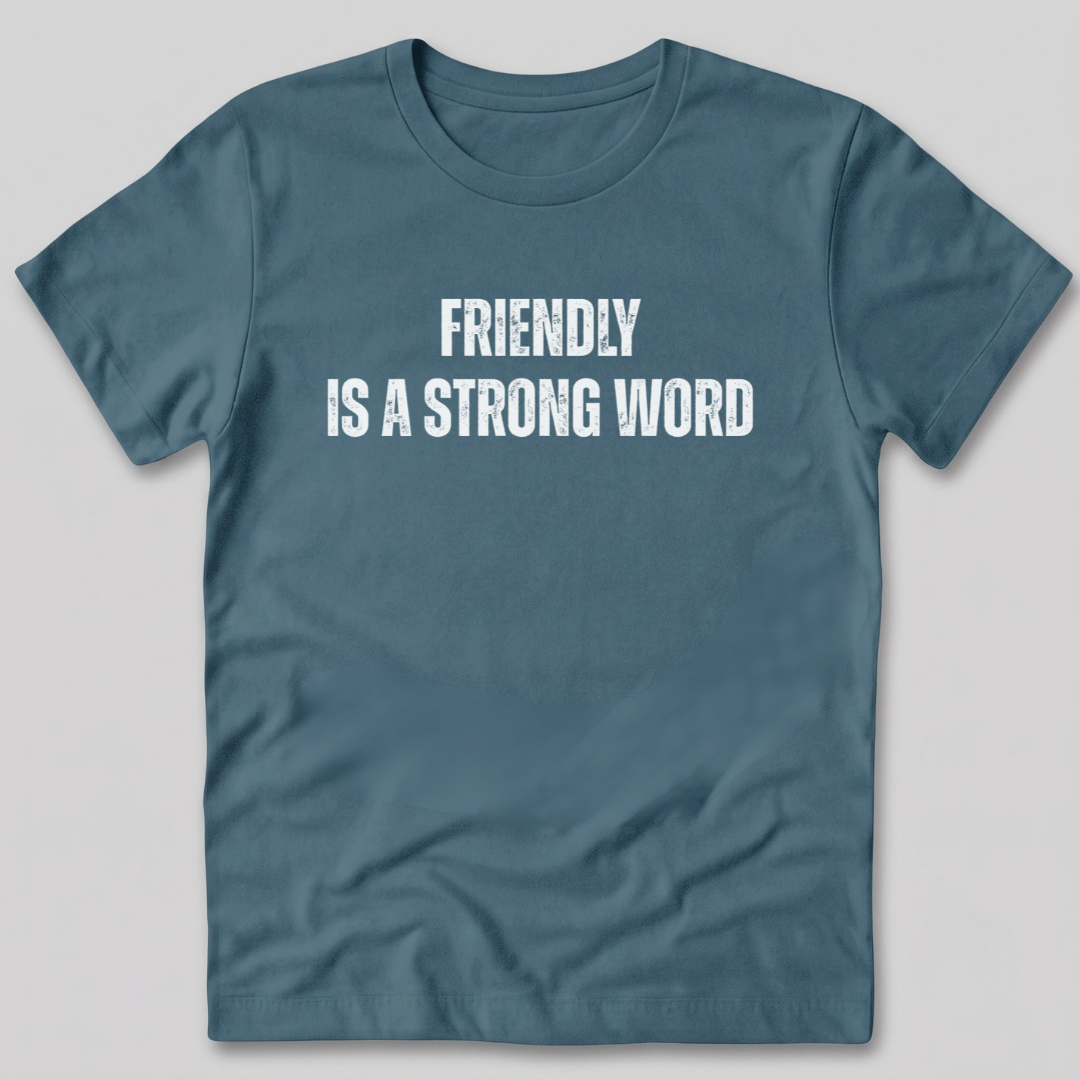 Friendly Is A Strong Word T-Shirt