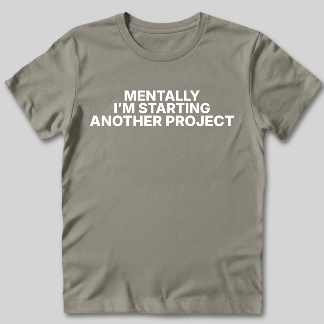 Mentally Starting Another Project T-Shirt