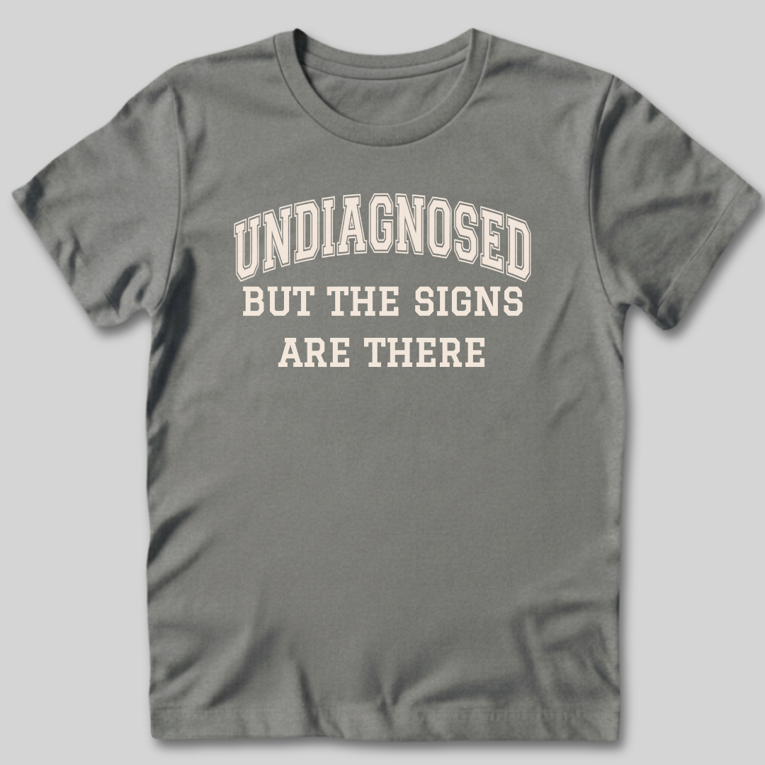 Undiagnosed But The Signs Are There T-Shirt