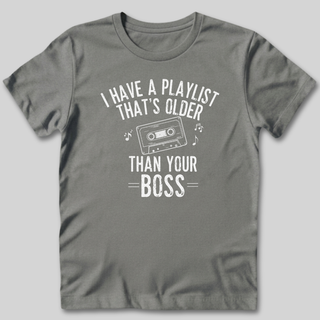 Playlist Is Older Than Your Boss T-Shirt