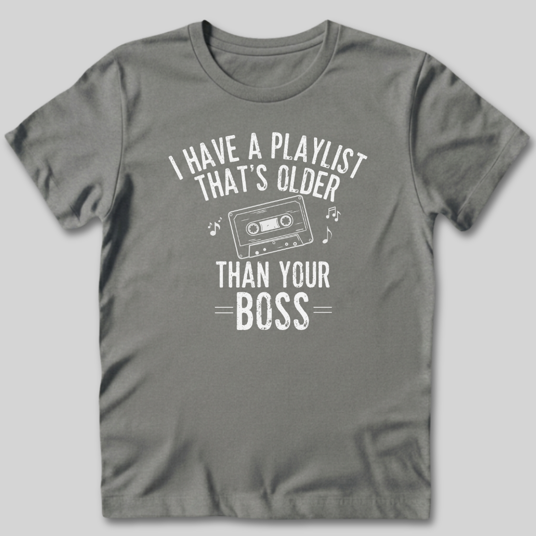 Playlist Is Older Than Your Boss T-Shirt
