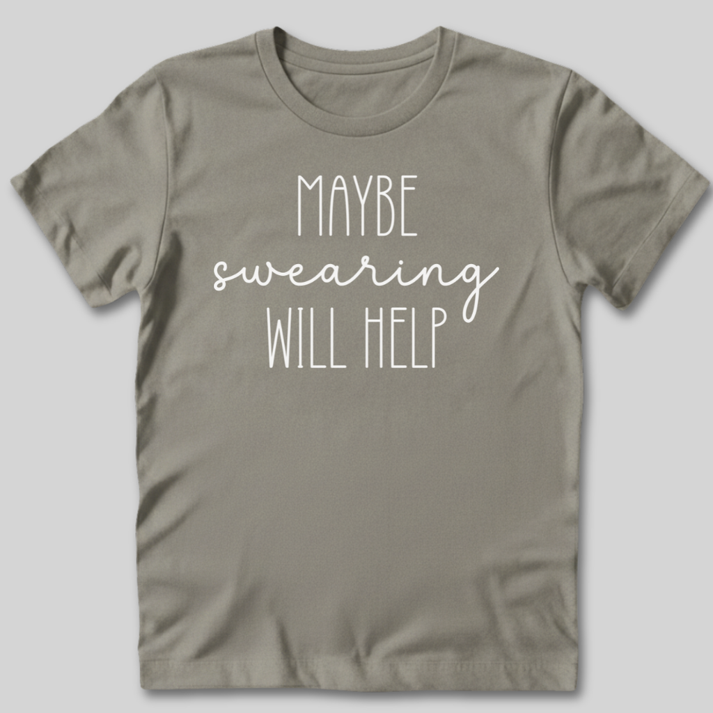 Maybe Swearing Will Help T-Shirt