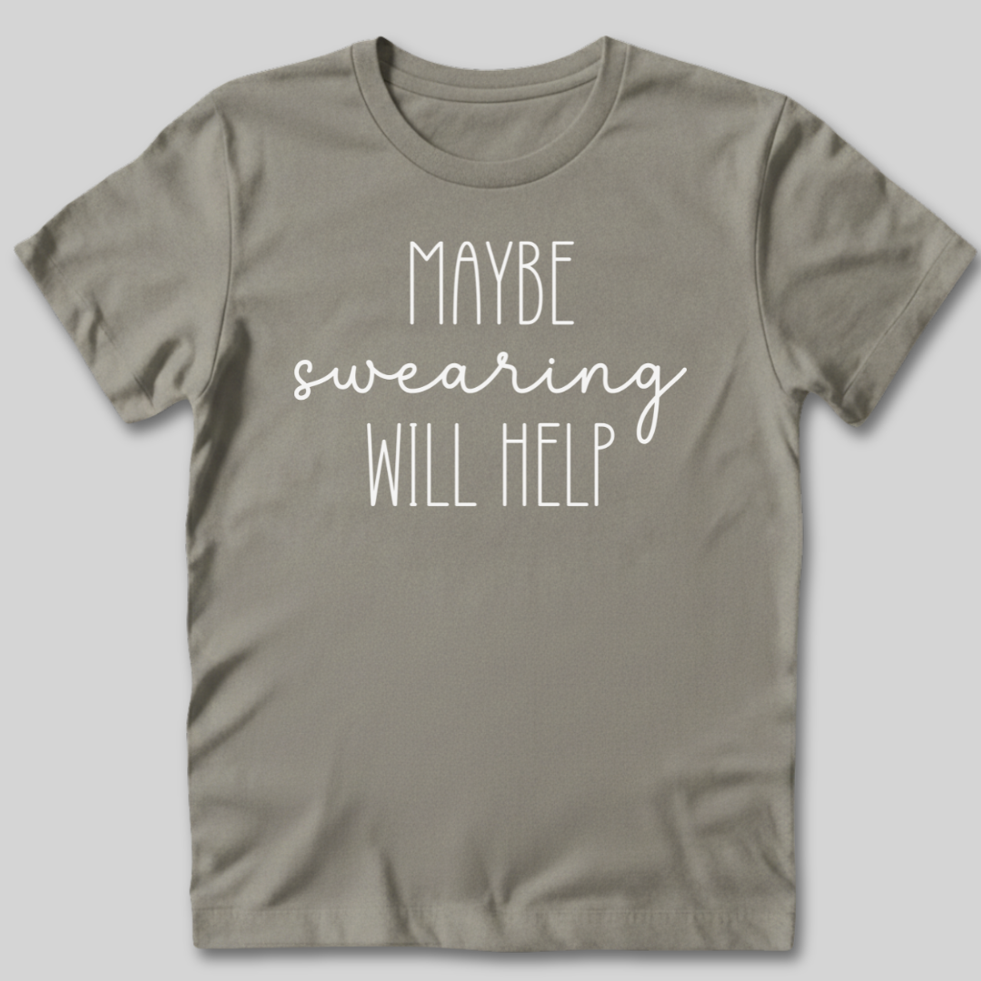 Maybe Swearing Will Help T-Shirt