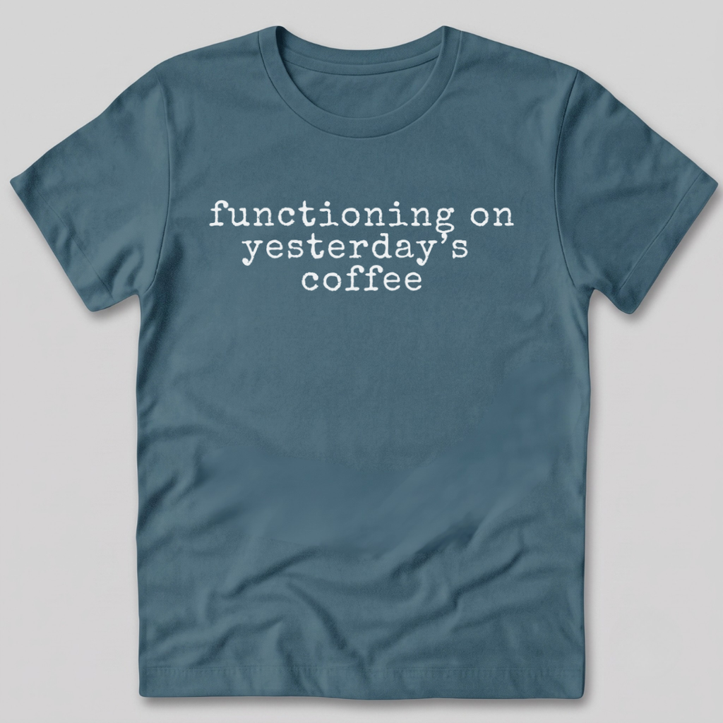 Functioning on Yesterday's Coffee T-Shirt